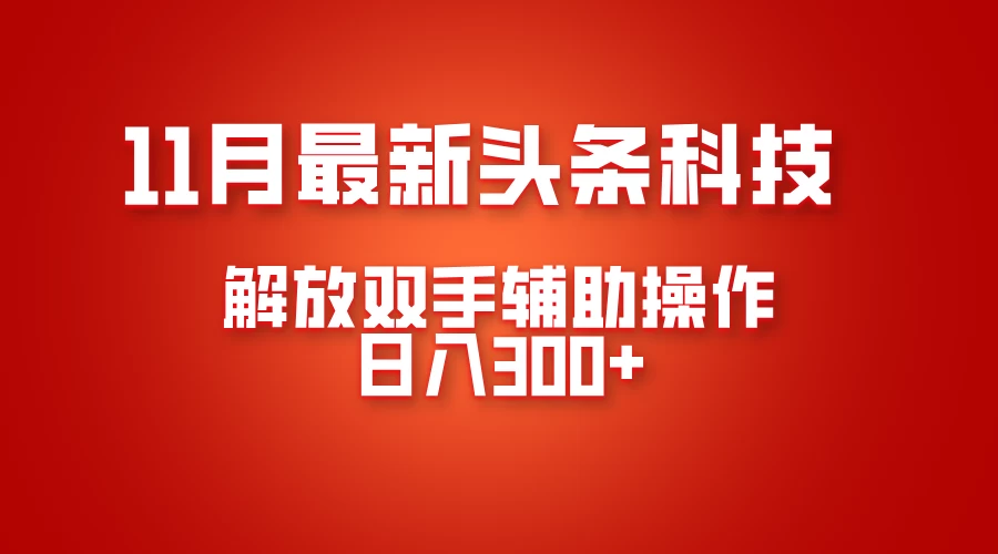 11月最新头条黑科技，解放双手辅助操作日入300+，免费分享年底吃肉