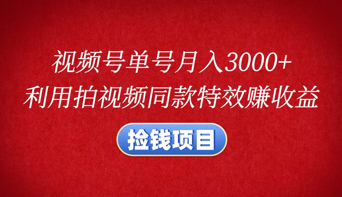 视频号单号月入3000+，利用拍同款特效赚收益，捡钱项目