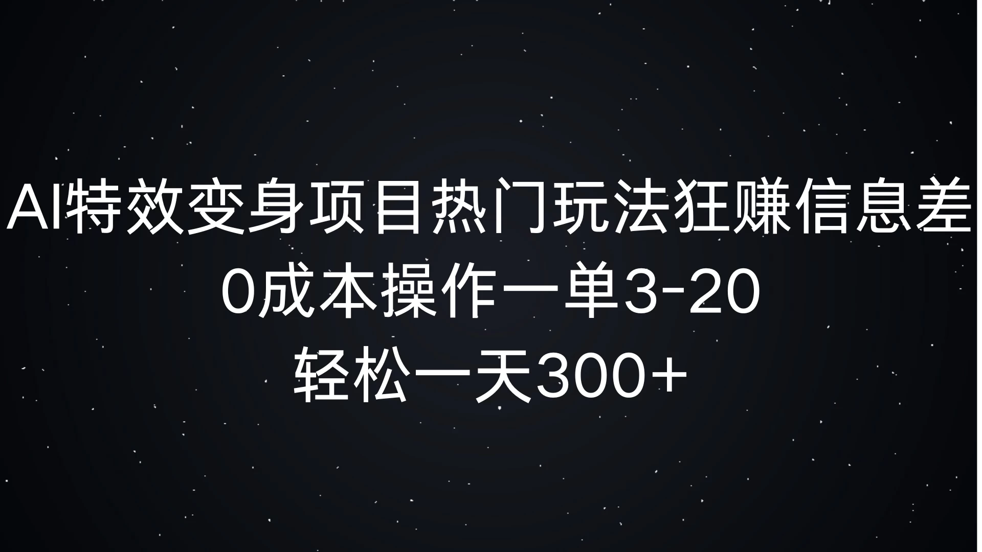 AI特效变身项目热门玩法，0成本操作一单3-20，轻松一天300+