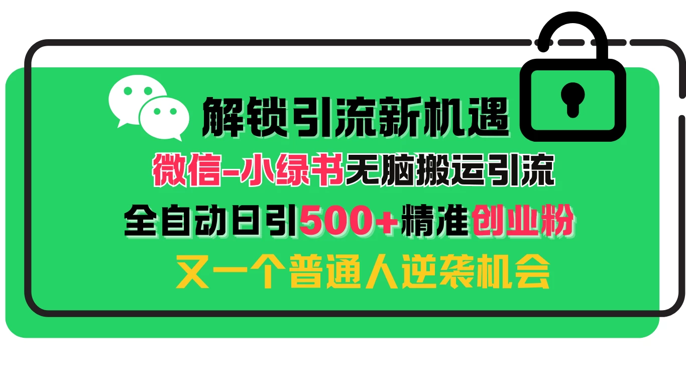解锁微信引流新机遇：小绿书无脑搬运引流，全自动日引500+精准创业粉，又一个普通人逆袭机会