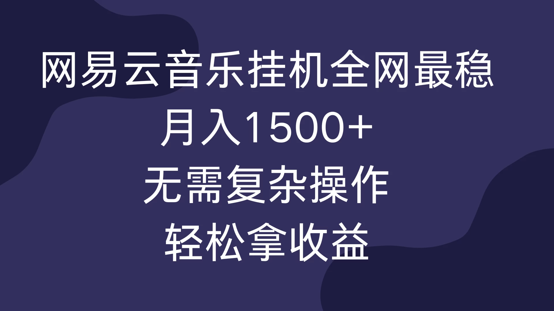 网易云音乐挂机全网最稳，月入1500+，无需复杂操作，轻松拿收益！