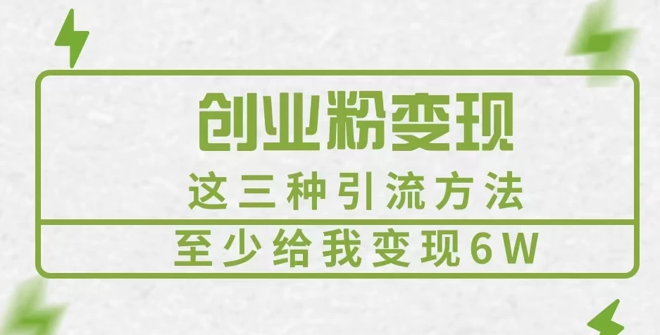 创业粉引流变现，这三种引流方法，至少给我变现6W+