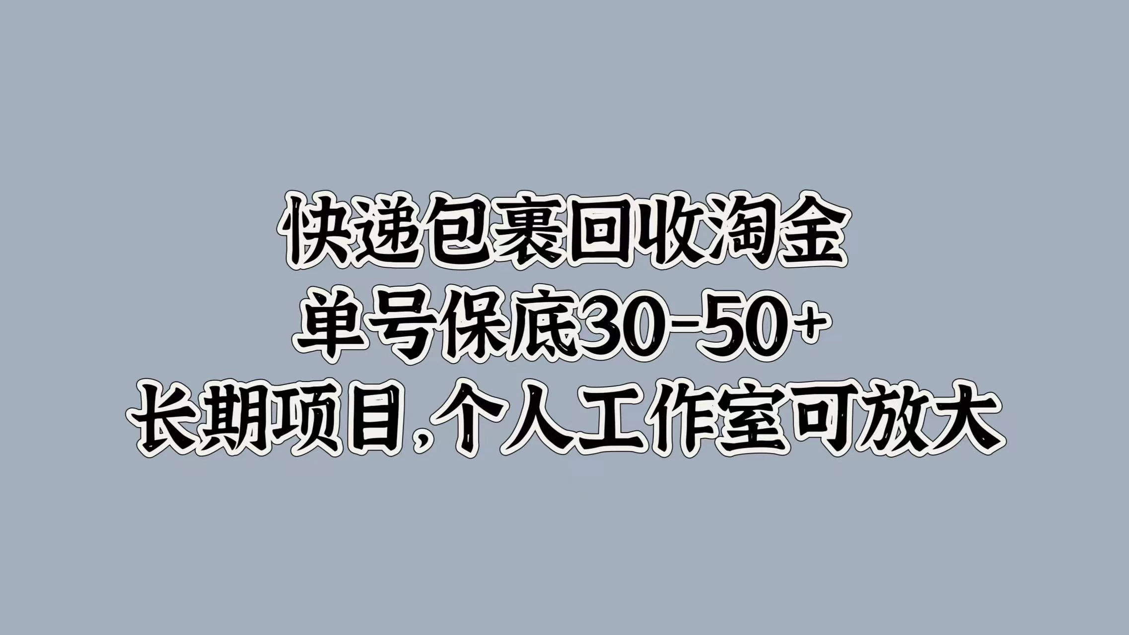 快递包裹回收淘金，单号保底30-50+，长期项目，个人工作室可放大