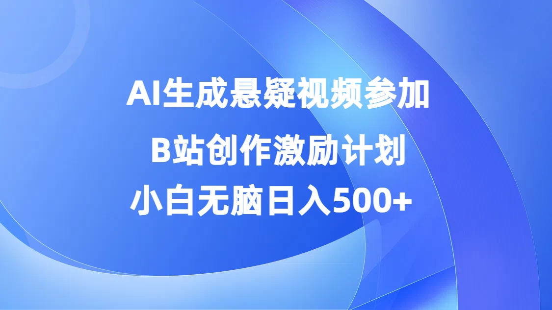 AI生成悬疑视频参加B站创作激励计划，小白无脑日入500+