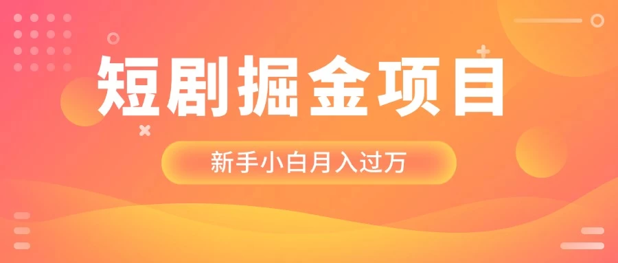 短剧掘金项目，新手小白月入过万，最新操作玩法