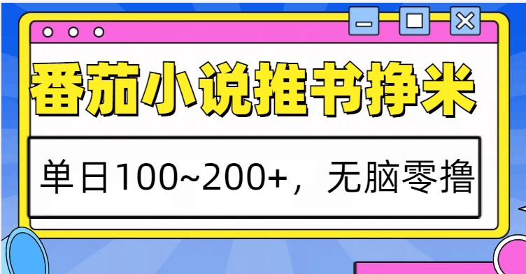 番茄小说推书赚米，单日100~200+，无脑零撸