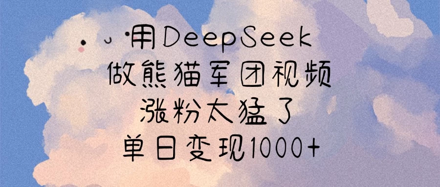 用DeepSeek做熊猫军团视频，涨粉太猛了，单日变现1000+