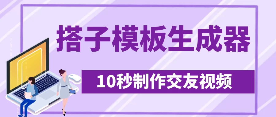 最新搭子交友模板生成器，10秒制作视频日引500+交友粉