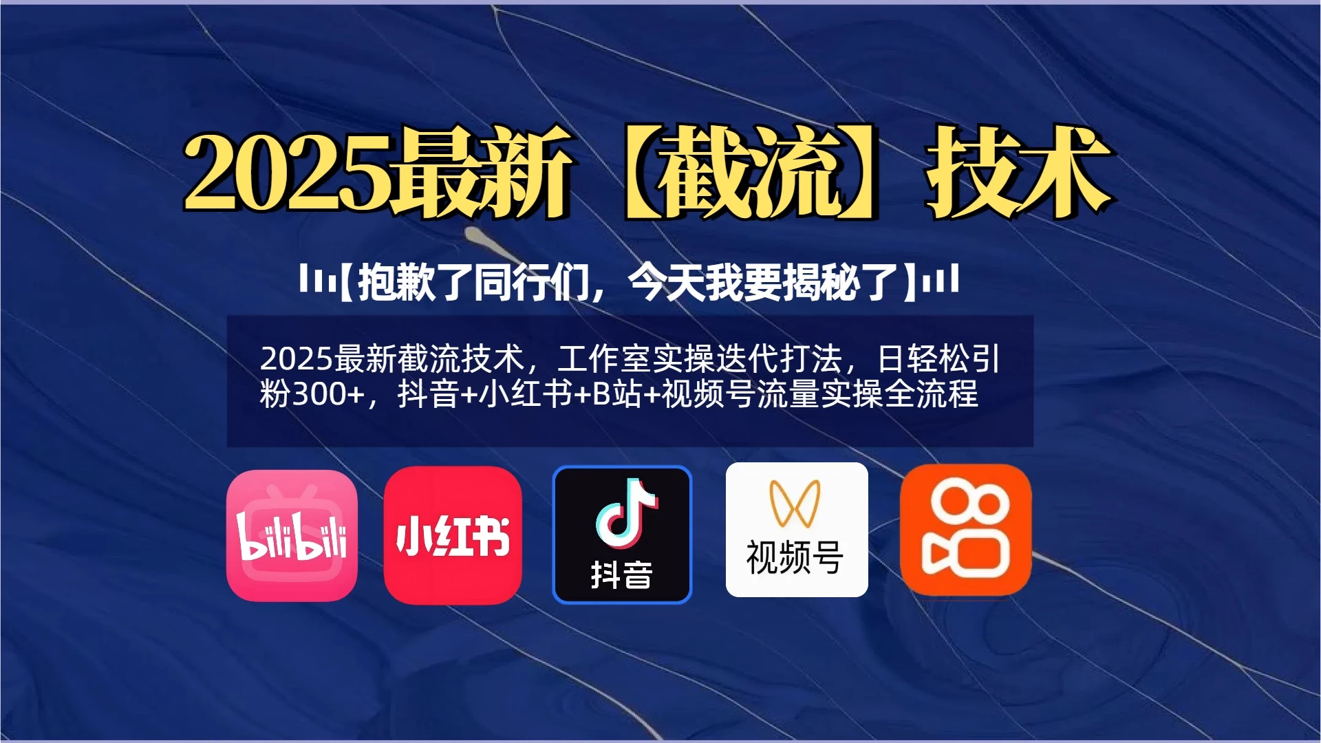 2025最新截流技术，工作室实操迭代打法，日轻松引粉300+，抖音+小红书+B站+视频号流量实操全流程