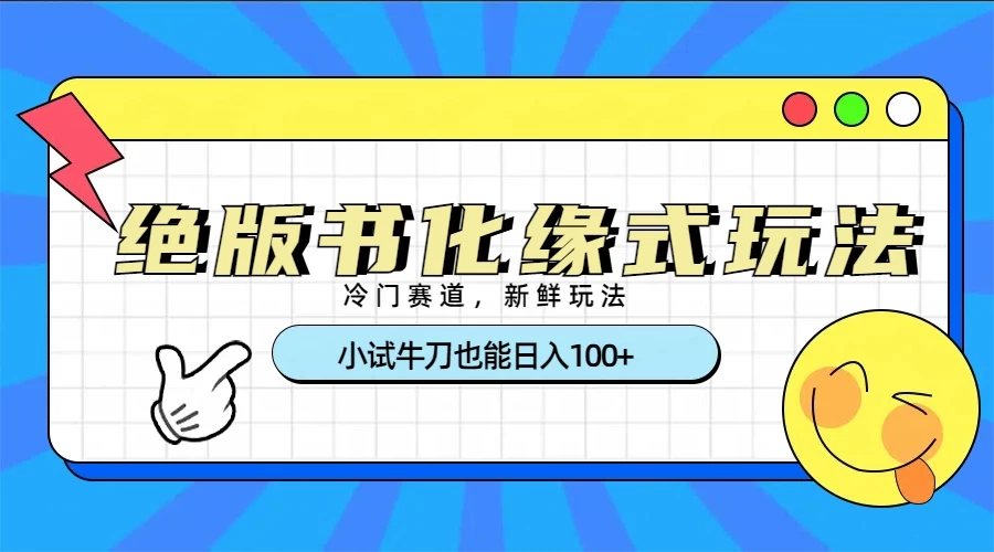 冷门赛道绝版书化缘式玩法，小试牛刀也能日入100+