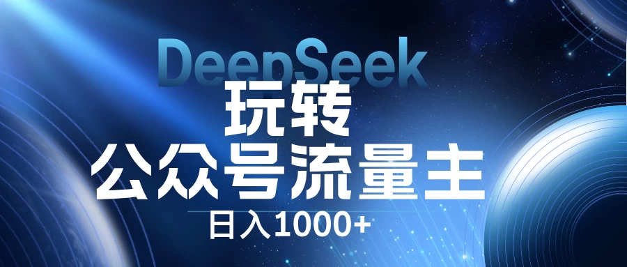 DeepSeek玩转公众号流量主，日入1000+，每天几分钟，操作简单零门槛。