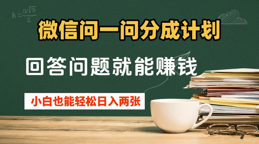 微信问一问分成计划，回答问题就能赚钱，小白也能轻松日入200+