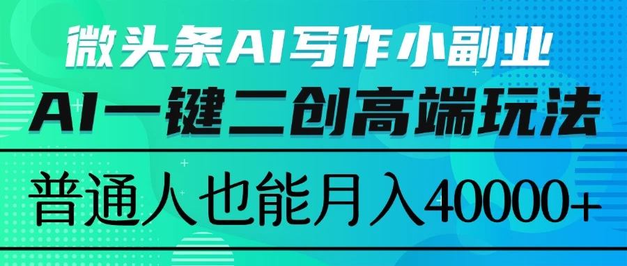微头条AI写作小副业，AI一键二创高端玩法 普通人也能月入40000+