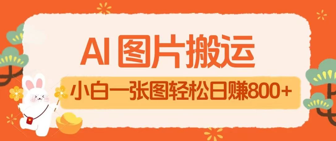 AI+图片搬运最新玩法，小白轻松上手靠一张图日入800+轻轻松松