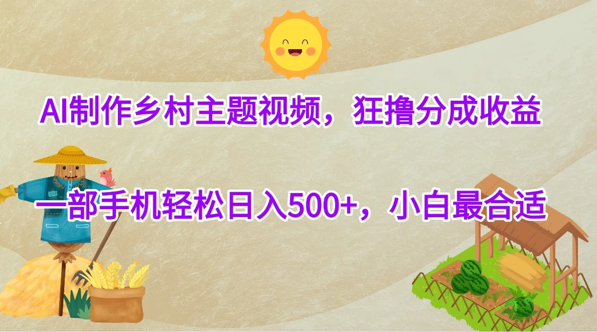 AI制作乡村主题视频，狂撸分成收益，一部手机轻松日入500+，小白最合适