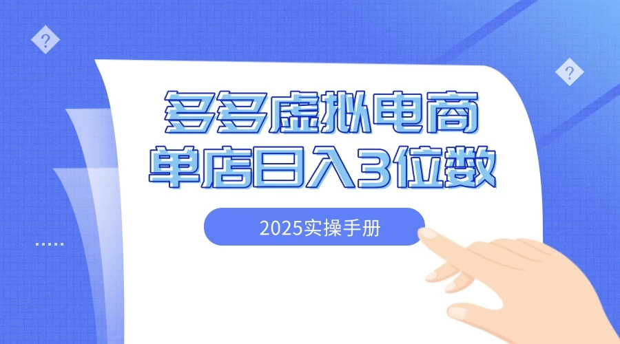 2025拼多多虚拟电商实操手册 小白单店日入3位数 可矩阵